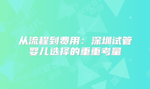 从流程到费用：深圳试管婴儿选择的重重考量