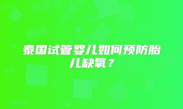 泰国试管婴儿如何预防胎儿缺氧?