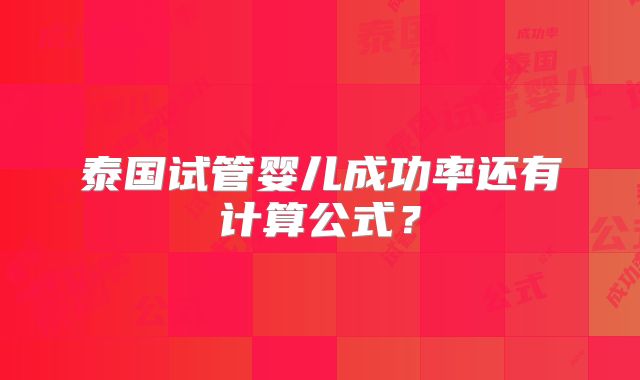 泰国试管婴儿成功率还有计算公式？