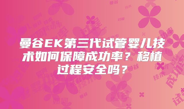 曼谷EK第三代试管婴儿技术如何保障成功率?移植过程安全吗?