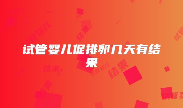 试管婴儿促排卵几天有结果