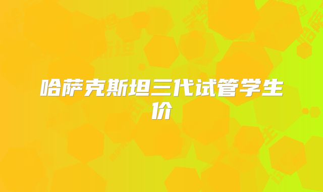 哈萨克斯坦三代试管学生价