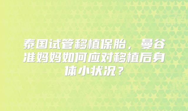 泰国试管移植保胎,曼谷准妈妈如何应对移植后身体小状况?