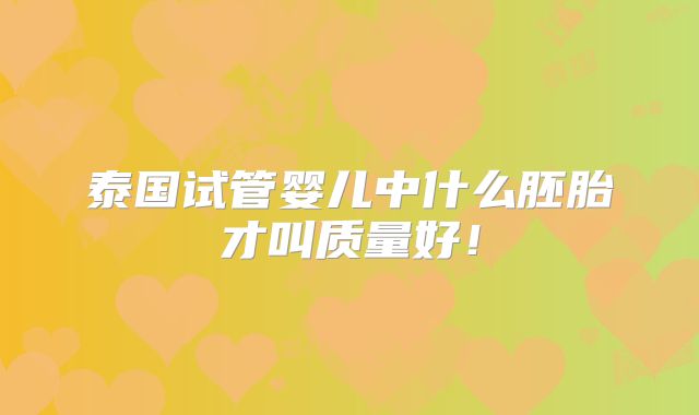 泰国试管婴儿中什么胚胎才叫质量好!
