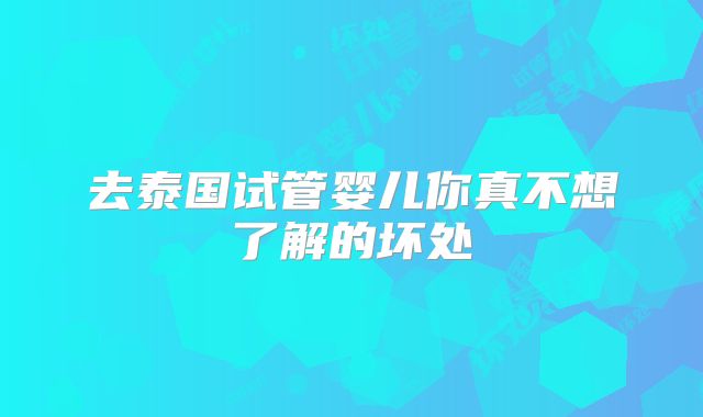 去泰国试管婴儿你真不想了解的坏处
