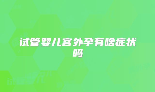 试管婴儿宫外孕有啥症状吗