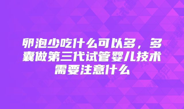 卵泡少吃什么可以多，多囊做第三代试管婴儿技术需要注意什么