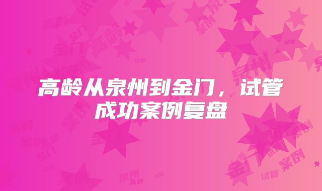 高龄从泉州到金门，试管成功案例复盘