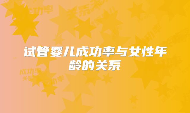 试管婴儿成功率与女性年龄的关系