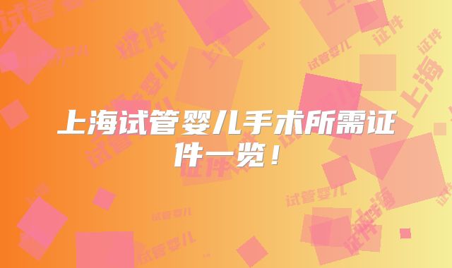 上海试管婴儿手术所需证件一览!
