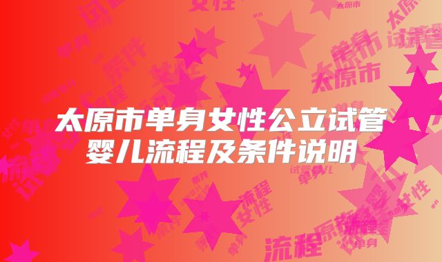 太原市单身女性公立试管婴儿流程及条件说明