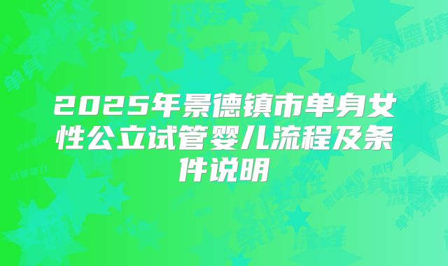 2025年景德镇市单身女性公立试管婴儿流程及条件说明