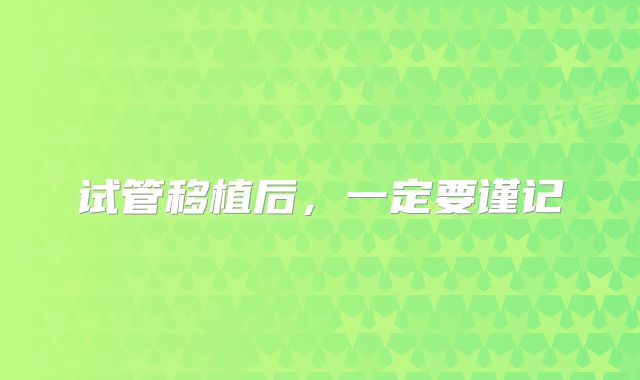 试管移植后，一定要谨记