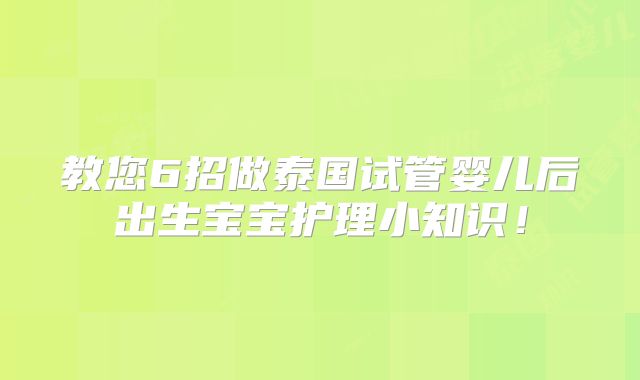 教您6招做泰国试管婴儿后出生宝宝护理小知识!