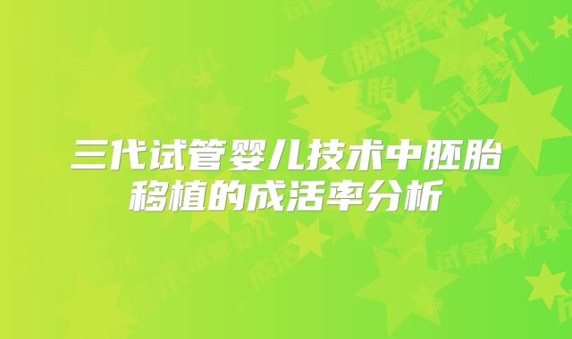 三代试管婴儿技术中胚胎移植的成活率分析