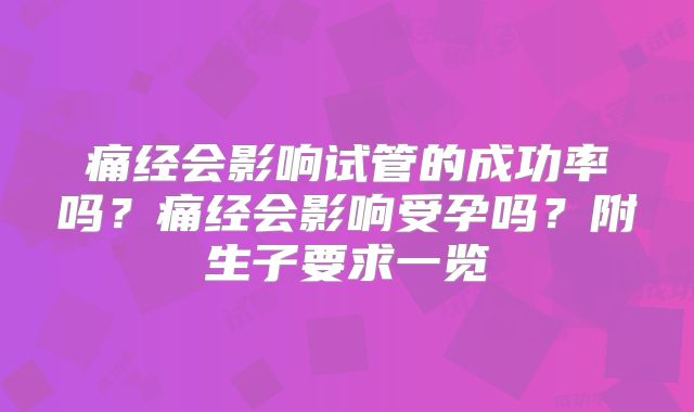痛经会影响试管的成功率吗？痛经会影响受孕吗？附生子要求一览