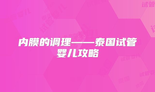 内膜的调理——泰国试管婴儿攻略