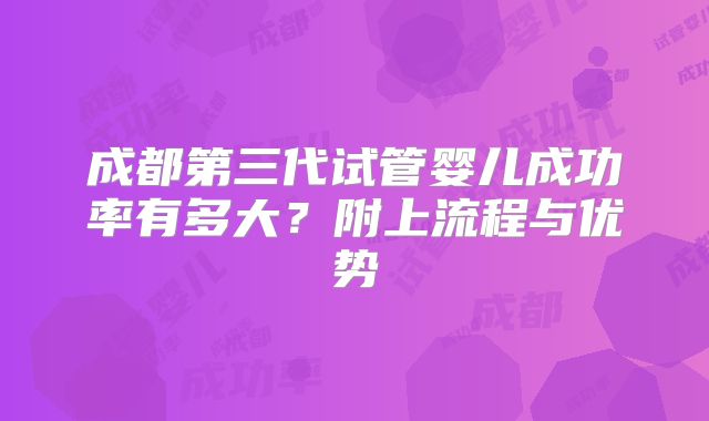 成都第三代试管婴儿成功率有多大?附上流程与优势