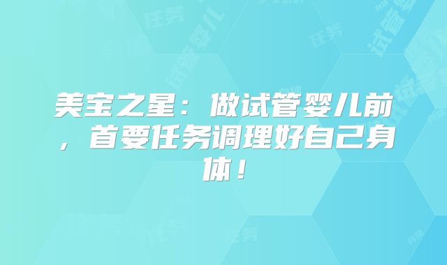 美宝之星:做试管婴儿前,首要任务调理好自己身体!