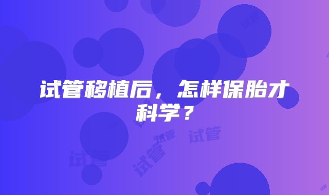 试管移植后,怎样保胎才科学?