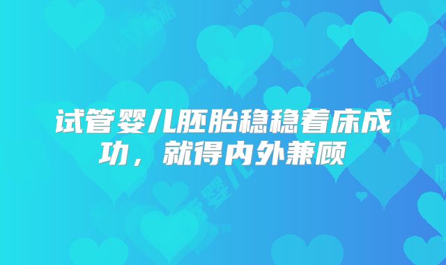 试管婴儿胚胎稳稳着床成功，就得内外兼顾