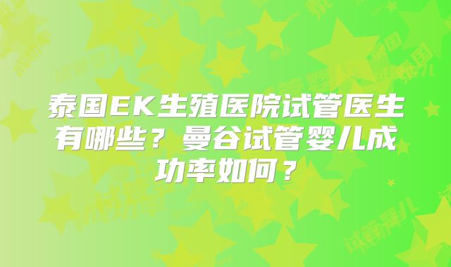 泰国EK生殖医院试管医生有哪些?曼谷试管婴儿成功率如何?