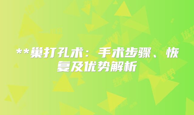 **巢打孔术:手术步骤、恢复及优势解析