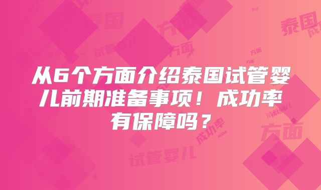 从6个方面介绍泰国试管婴儿前期准备事项!成功率有保障吗?