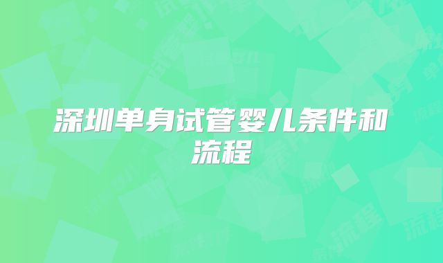 深圳单身试管婴儿条件和流程