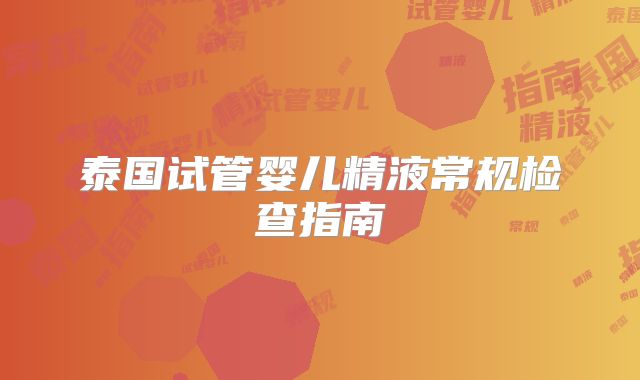 泰国试管婴儿精液常规检查指南