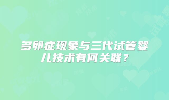 多卵症现象与三代试管婴儿技术有何关联？