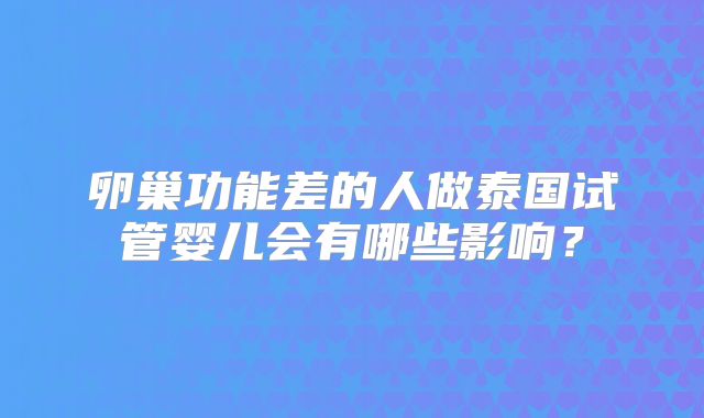 卵巢功能差的人做泰国试管婴儿会有哪些影响?