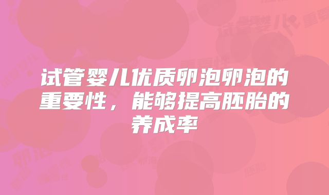 试管婴儿优质卵泡卵泡的重要性，能够提高胚胎的养成率