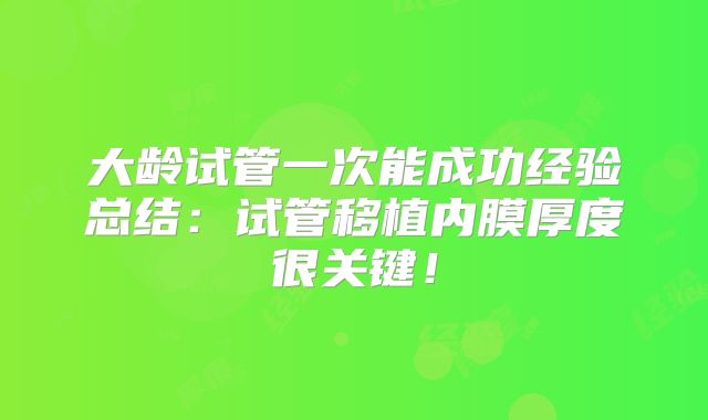 大龄试管一次能成功经验总结：试管移植内膜厚度很关键！