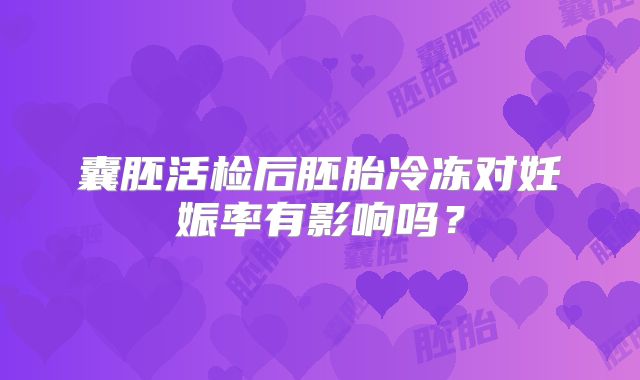囊胚活检后胚胎冷冻对妊娠率有影响吗？