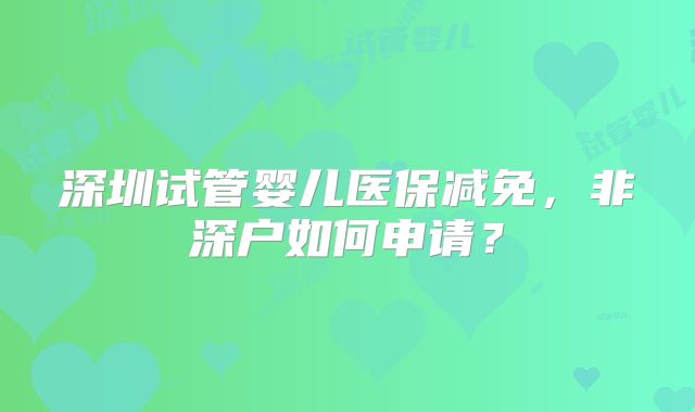 深圳试管婴儿医保减免,非深户如何申请?