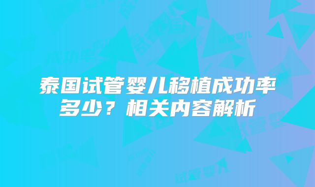 泰国试管婴儿移植成功率多少?相关内容解析