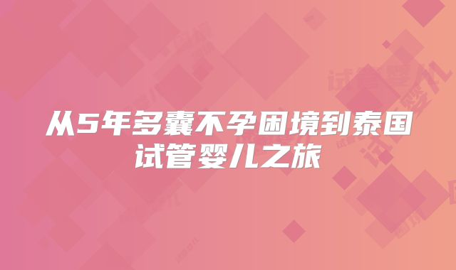 从5年多囊不孕困境到泰国试管婴儿之旅