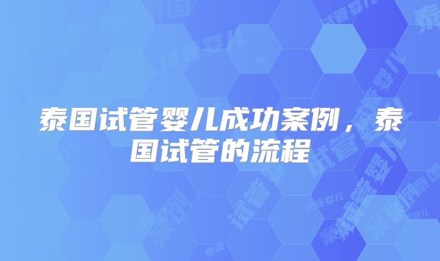 泰国试管婴儿成功案例，泰国试管的流程