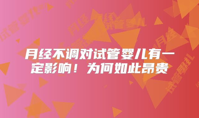 月经不调对试管婴儿有一定影响!为何如此昂贵