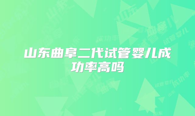 山东曲阜二代试管婴儿成功率高吗