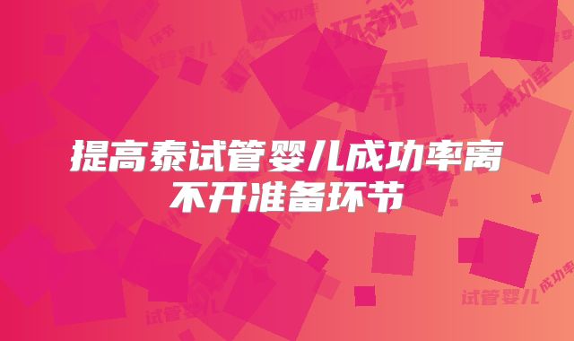 提高泰试管婴儿成功率离不开准备环节