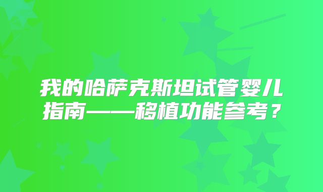 我的哈萨克斯坦试管婴儿指南——移植功能参考?