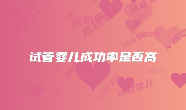试管婴儿成功率是否高