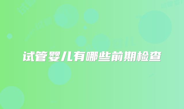 试管婴儿有哪些前期检查