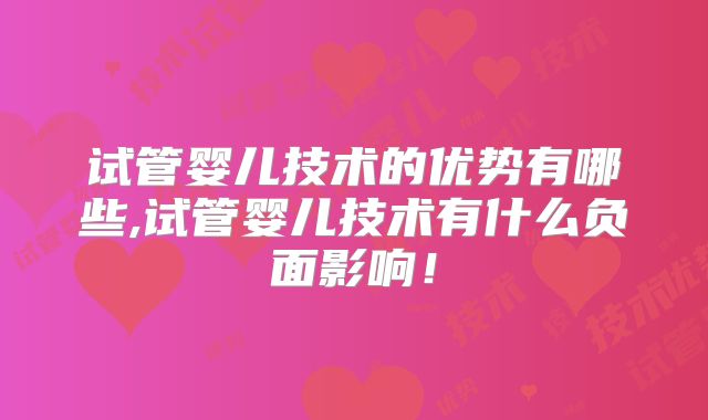 试管婴儿技术的优势有哪些,试管婴儿技术有什么负面影响！