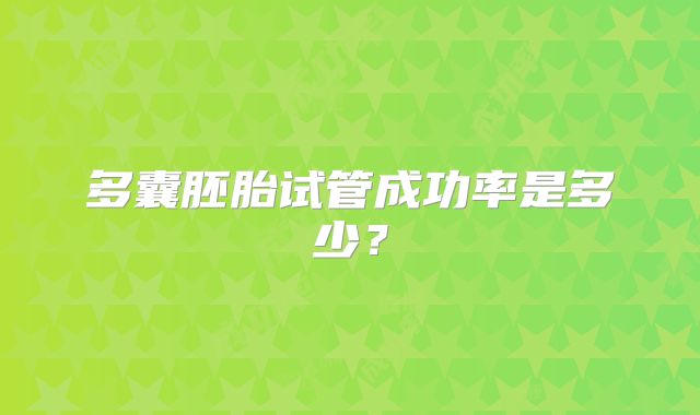 多囊胚胎试管成功率是多少？