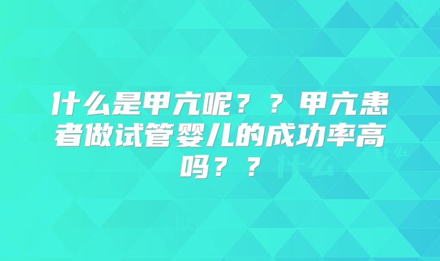 什么是甲亢呢？？甲亢患者做试管婴儿的成功率高吗？？