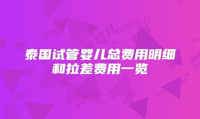 泰国试管婴儿总费用明细和拉差费用一览