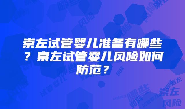 崇左试管婴儿准备有哪些？崇左试管婴儿风险如何防范？